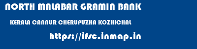 NORTH MALABAR GRAMIN BANK  KERALA CANNUR CHERUPUZHA KOZHICHAL  ifsc code